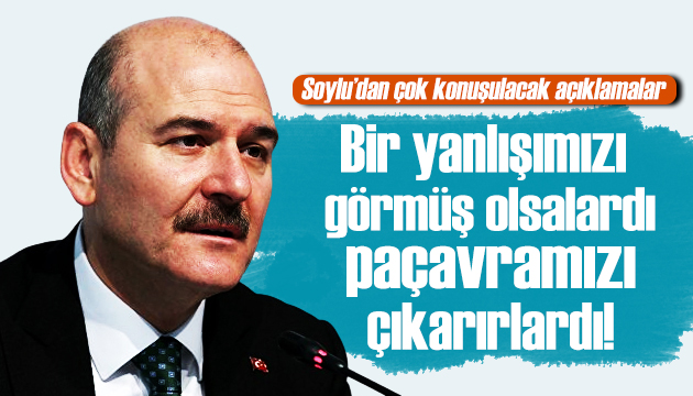 Bakan Soylu: Yanlışımız olsaydı paçavramızı çıkarırlardı