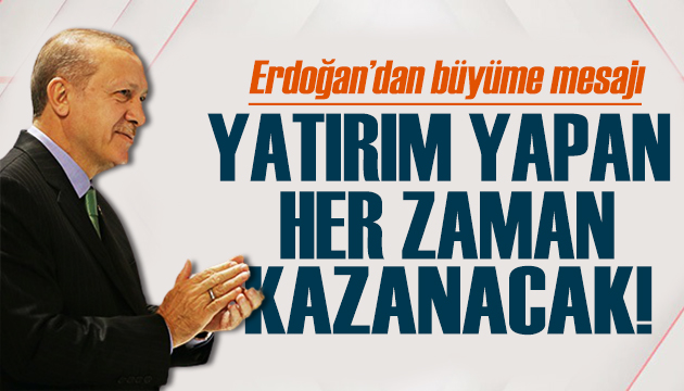 Erdoğan: Türkiye ye yatırım yapan her zaman kazanacak