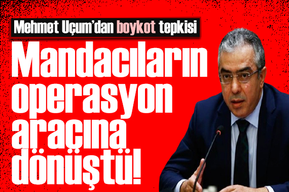 Cumhurbaşkanı Başdanışmanı Mehmet Uçum dan boykot mesajı: Yanıt alamadılar
