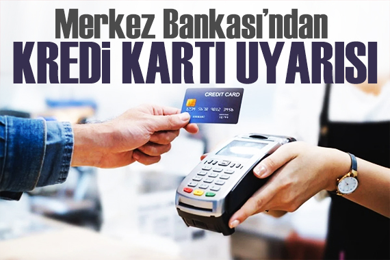 Merkez Bankası ndan kredi kartı uyarısı: Gelire uygun olmalı