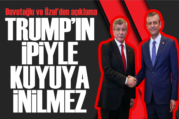 Davutoğlu ve Özel den ortak açıklama: Trump ın ipiyle kuyuya inilmez
