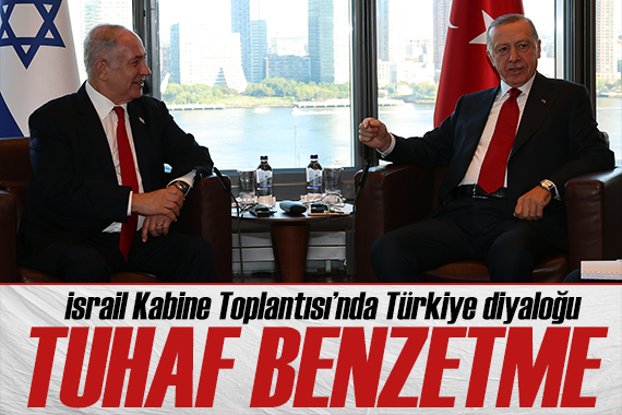 İsrail Kabine Toplantısı nda tuhaf benzetme: Erdoğan gidin diyor!