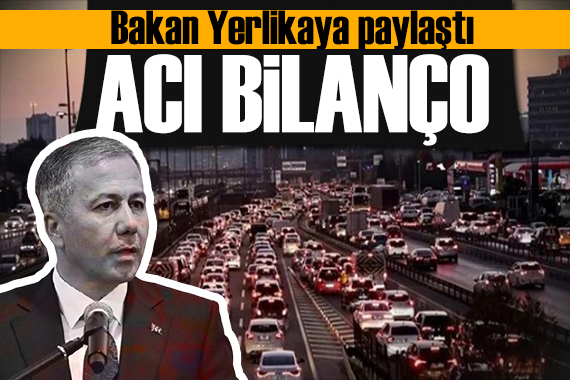 Bakan Yerlikaya duyurdu: Bayram tatilinin acı bilançosu!