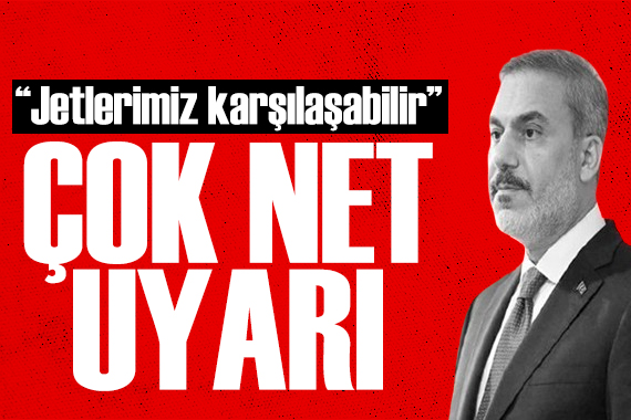 Bakan Fidan dan dikkat çeken açıklama: Jetlerimiz karşılaşabilir