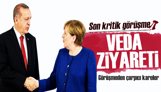 Merkel den Türkiye ye ziyaret! Son kritik görüşme