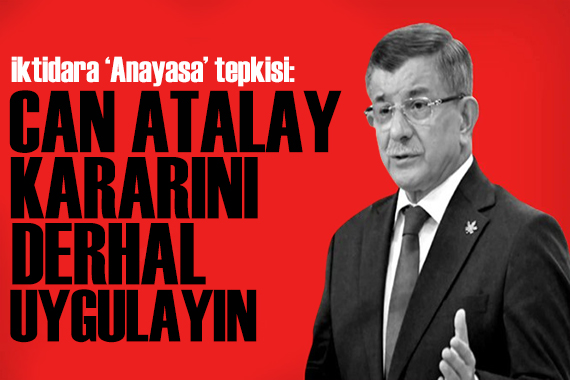 Davutoğlu ndan iktidara tepki: Can Atalay kararını derhal uygulayın!