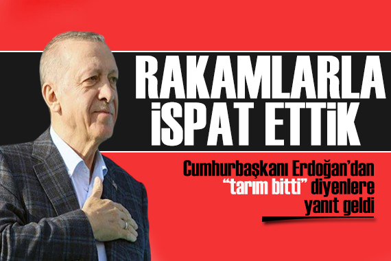Erdoğan dan  tarım bitti  diyenlere yanıt: Rakamlarla ispat ettik