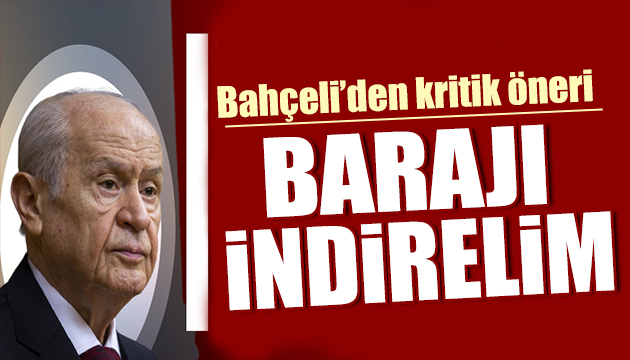 Bahçeli den kritik öneri: Barajı indirelim!