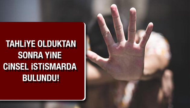 Cinsel istismardan tutuklanmıştı yine yaptı!