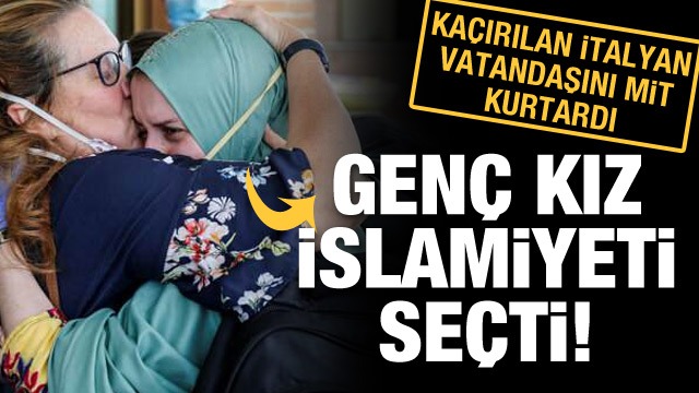 MİT in kurtardığı İtalyan vatandaşı İslamiyet i seçti