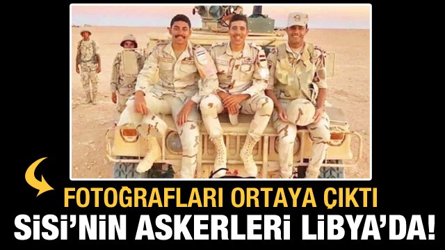 Darbeci Sisi nin askerleri Libya da