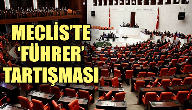 Meclis te Führer tartışması!