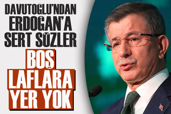 Davutoğlu ndan Erdoğan a sert sözler: Boş laflara yer yok