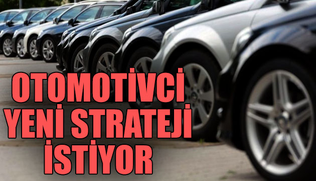 Otomotivci yeni strateji istiyor!