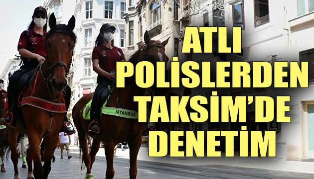 Atlı polislerden Taksim de  sosyal mesafe ve maske  denetimi
