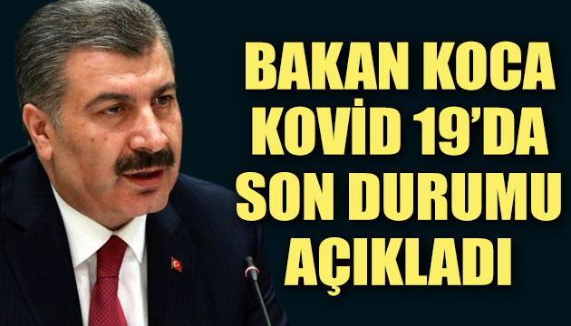 Bakan Koca, Kovid 19 da son durumu açıkladı