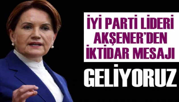 Akşener'den 'iktidar' mesajı: Geliyor olduğumuz gerçektir