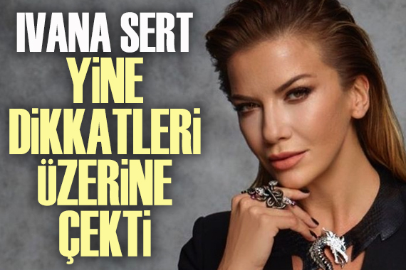 Ivana Sert göz kamaştırdı