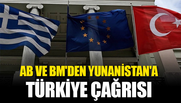 AB ve BM den Yunanistan a Türkiye çağrısı