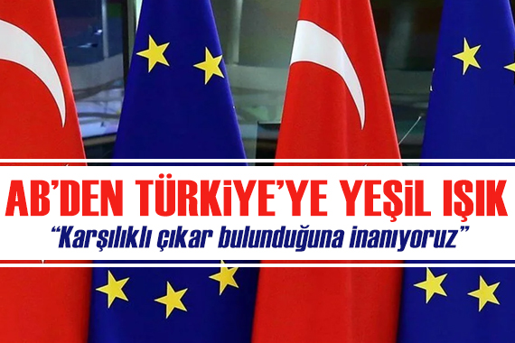 Avrupa Birliği nden Türkiye ye yeşil ışık!