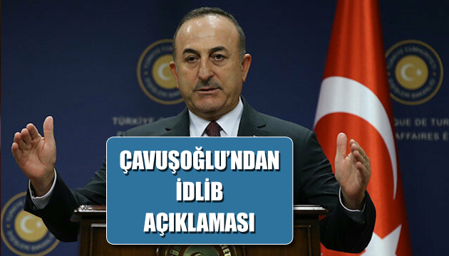 Çavuşoğlu ndan İdlib açıklaması