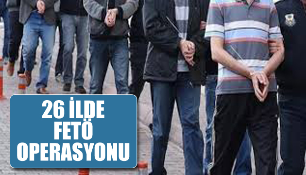 26 ilde dev FETÖ operasyonu