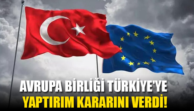 AB Türkiye ye yaptırım kararını verdi