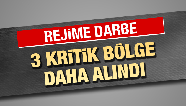 Rejim güçlerinden 3 bölge daha alındı