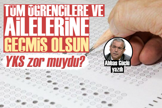 Abbas Güçlü değerlendirdi: YKS kolay mıydı?