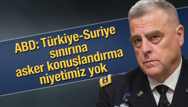 ABD: Türkiye-Suriye sınırına asker konuşlandırma niyetimiz yok