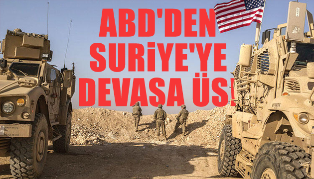 ABD, Suriye de devasa bir üs inşa ediyor!