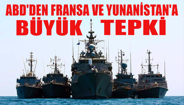 ABD den Fransa ve Yunanistan a büyük tepki