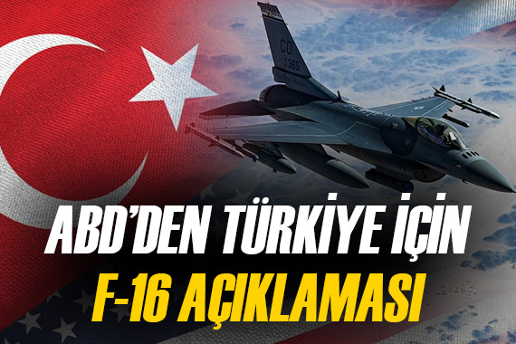 ABD den Türkiye ye F-16 satış sürecine ilişkin açıklama