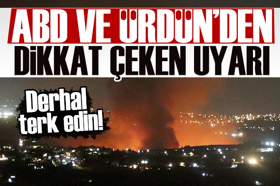 ABD ve Ürdün den vatandaşlarına çağrı: Orayı derhal terk edin