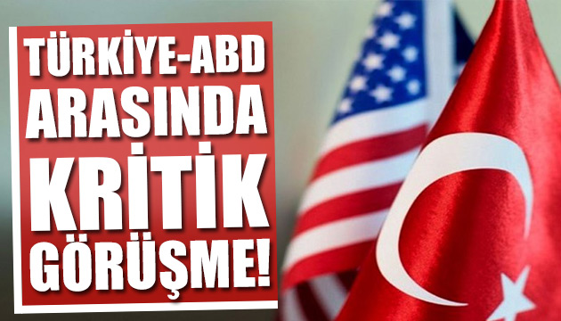 Türkiye-ABD arasında kritik görüşme