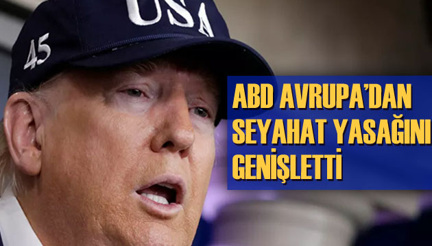 ABD, Avrupa dan seyahat yasağını genişletti