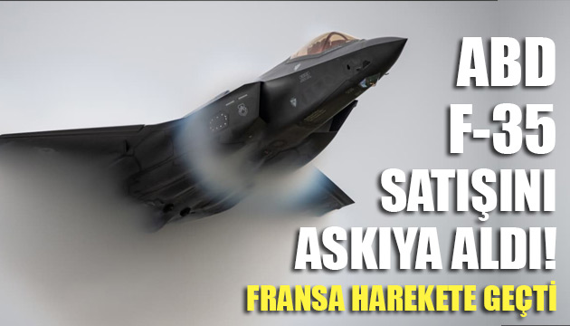 ABD nin F-35 satışını askıya aldı! Fransa harekete geçti