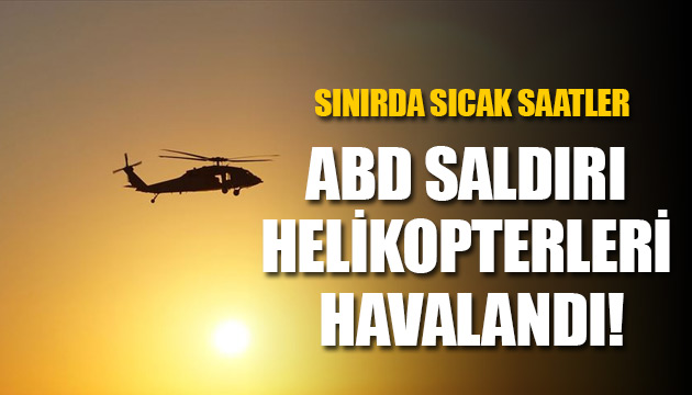 Türkiye nin batı sınırında ABD saldırı helikopterleri havalandı
