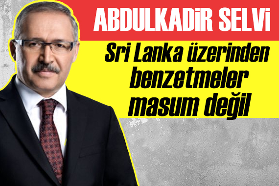 Abdulkadir Selvi: Sri Lanka üzerinden benzetmeler masum değil!