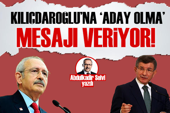 Abdulkadir Selvi: Kılıçdaroğlu na aday olma mesajını veriyor!