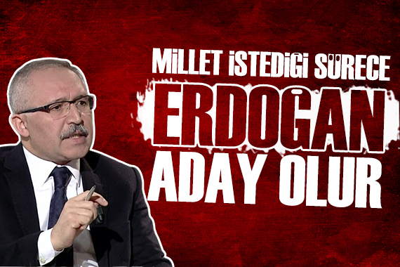 Abdulkadir Selvi: Millet istediği sürece Erdoğan aday olur!