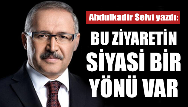 Selvi: Erdoğan ın ziyaretinin siyasi bir yönü var