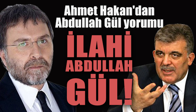 Ahmet Hakan dan Abdullah Gül yorumu