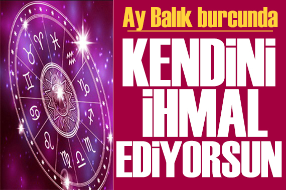 21 Kasım 2023 burç yorumları! Ay Balık burcunda: Kendini ihmal ediyorsun