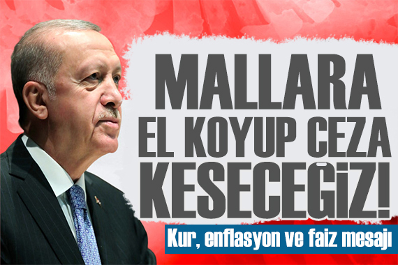 Erdoğan dan stokçulara sert uyarı: Mallara el koyacağız!