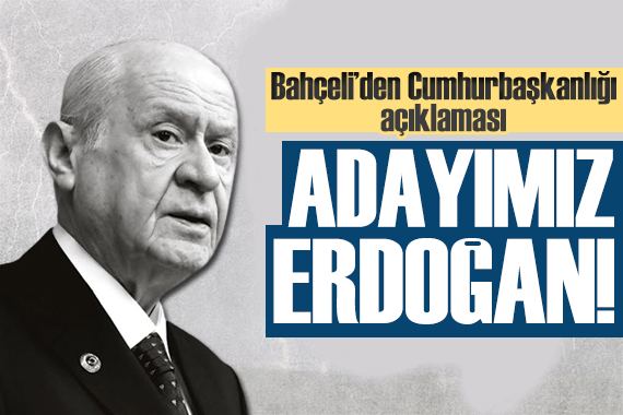 Bahçeli açıkladı: Cumhurbaşkanı adayımız Erdoğan dır!