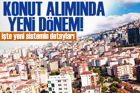 Konut alımında yeni dönem! İşte ayrıntılar