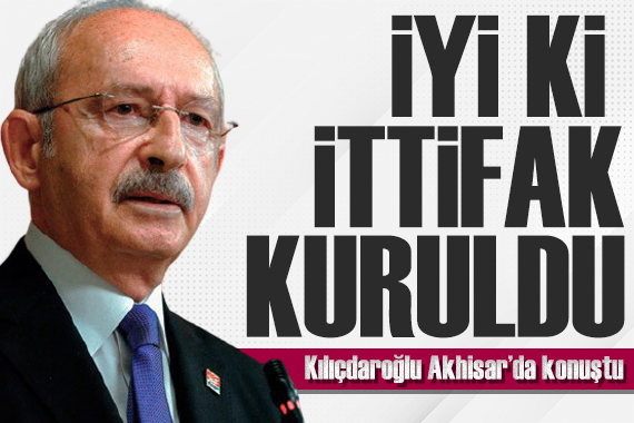 Kılıçdaroğlu ndan önemli açıklamalar: İyi ki ittifak kuruldu!