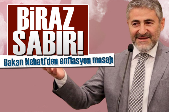 Bakan Nebati den enflasyon mesajı: Biraz sabır!