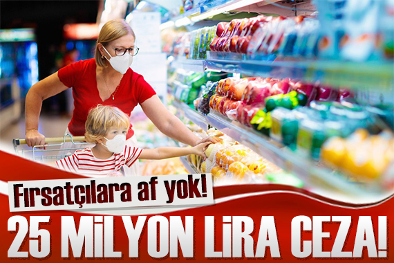 Fırsatçılar iş başında: 25,4 milyon lira ceza kesildi